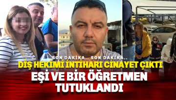 Gazipaşa'daki diş hekimi intiharı cinayet çıktı: Eşi ve Beden Eğitimi Öğretmeni tutuklandı