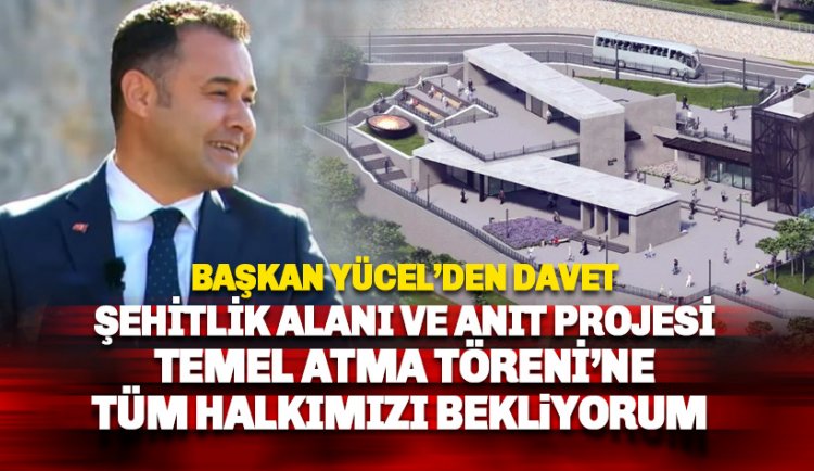 Başkan Yücel’den Şehitlik Alanı Ve Anıt Projesi temel atma törenine davet