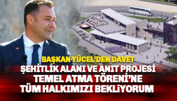 Başkan Yücel’den Şehitlik Alanı Ve Anıt Projesi temel atma törenine davet