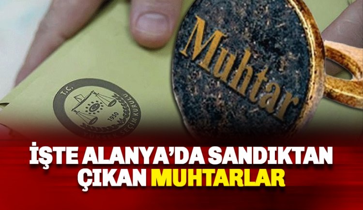 İşte Alanya'da sandıktan çıkan muhtar isimleri