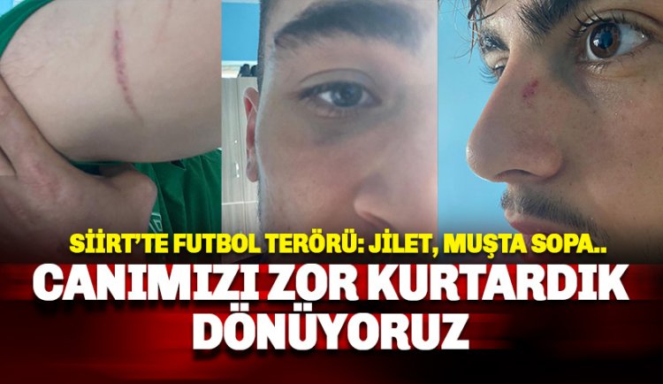Kestelspor'a Siirt'te çirkin saldırı: Jilet, muşta demir sopa