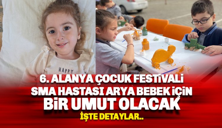 6. Alanya Çocuk Festivali SMA hastası Arya bebek için umut olacak