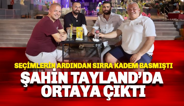 Sırra Kadem Basmıştı: Şahin Tayland'da ortaya çıktı