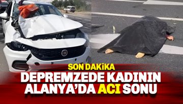 Son dakika: Depremzede kadın Alanya'da kazada hayatını kaybetti