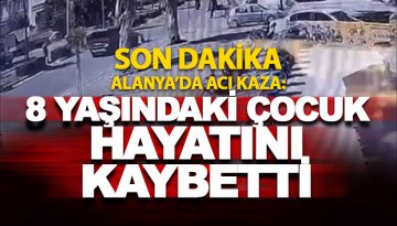 Alanya'da aracın çarptığı 8 yaşındaki çocuk hayatını kaybetti