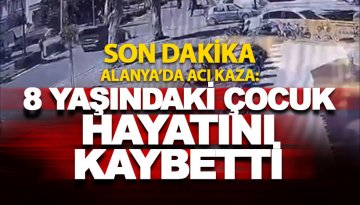 Alanya'da aracın çarptığı 8 yaşındaki Doruk Erdoğan hayatını kaybetti
