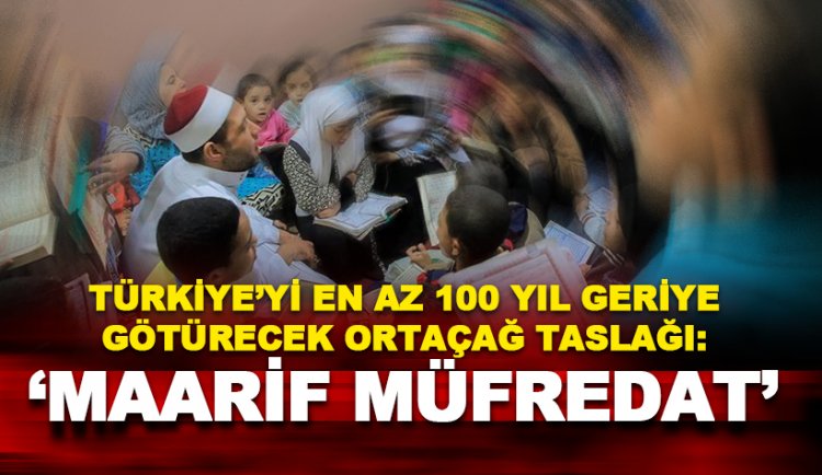 Dayatma bir 'Türkiye Yüzyılı Maarif Modeli' ülkeyi ortaçağ karanlığına taşır