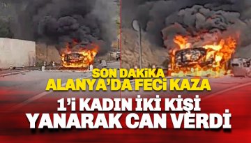 Son dakika: Alanya Aydap'da kaza yapan araç alev aldı: 1'i kadın 2 ölü