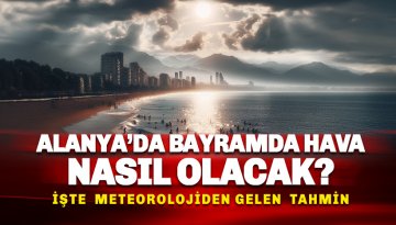 Bayram'da Alanya'da hava Durumu nasıl olacak?