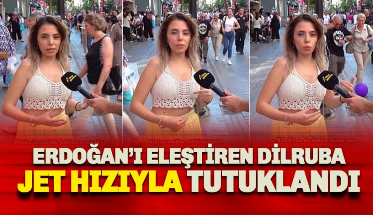 Hükümeti ve Erdoğan'ı eleştiren Dilruba jet hızıyla tutuklandı