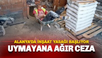 Uymaya ağır ceza yolda: Alanya'da inşaat yasağı başlıyor