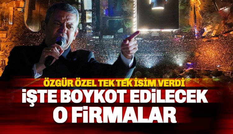 Özgür özel tek tek isim verdi: İşte boykot çağrısı yapılan o firmalar