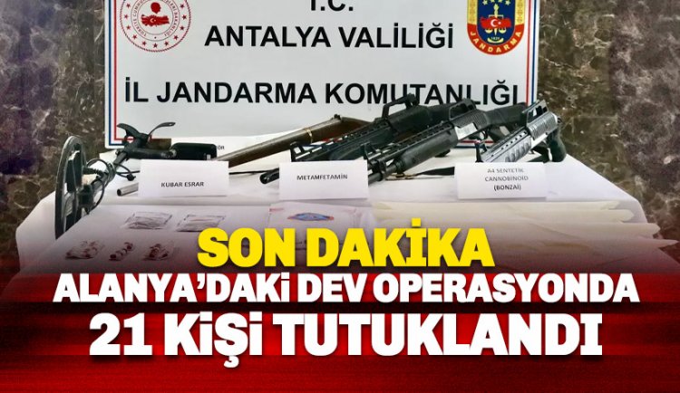 Alanya’da 25 adrese eş zamanlı baskın düzenlendi: 21 kişi tutuklandı