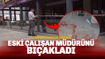 Alanya'dan son dakika: Zincir restoran çalışan müdürünü bıçaklayıp kaçtı