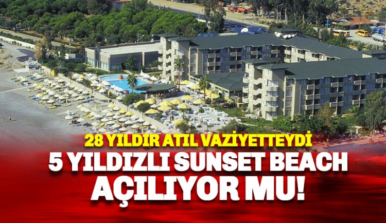 Yaklaşık 25 yıldır atıl vaziyette bekliyordu: Sunset Beach Otel açılıyor mu?