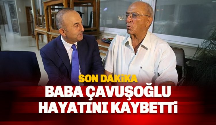 Eski Bakan Mevlüt Çavuşoğlu'nun babası Osman Çavuşoğlu hayatını kaybetti