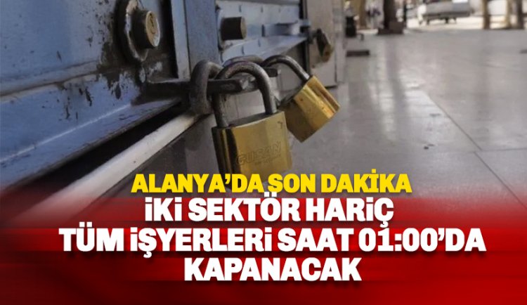 Son dakika: Alanya'da işyerleri kapanış saatlerine kısıtlama getirildi