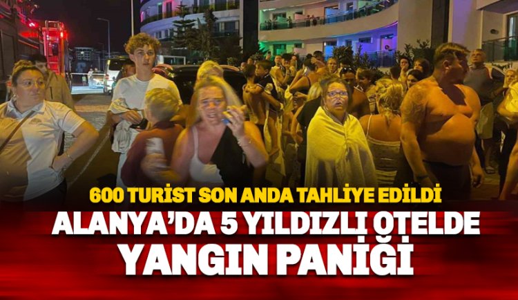 Alanya'da 5 yıldızlı otelde yangın: 622 turist canını zor kurtardı