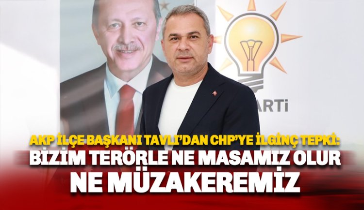 AKP Alanya İlçe Başkanı Tavlı: Bizim terörle ne masamız olur ne müzakeremiz.