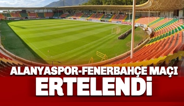 Son dakika: Alanyaspor Fenerbahçe futbol karşılaşması ertelendi
