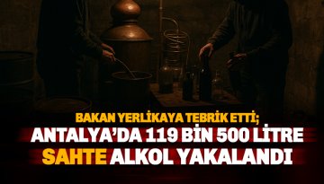Antalya'da 119 bin 500 litre sahte alkol ele geçirildi