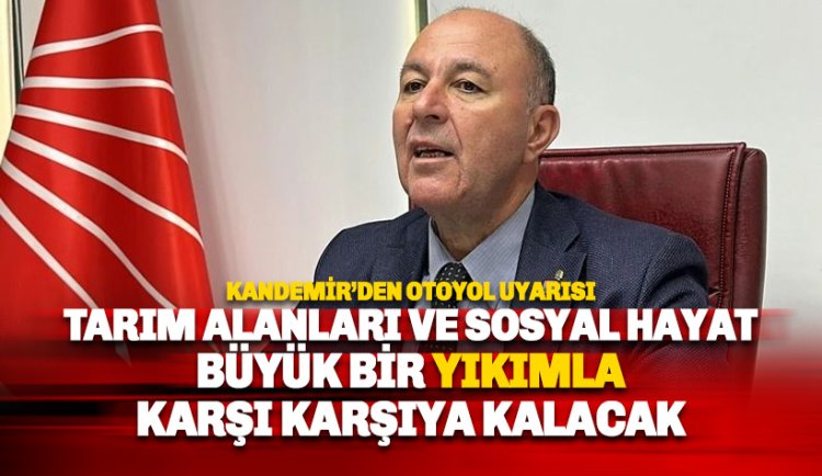 Kandemir: Alanya-Antalya Otoyolu tarım alanları ve sosyal yaşama zarar verecek