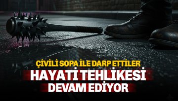 Son dakika: Çivili sopa ile darp ettiler: Şahsın hayati tehlikesi devam ediyor