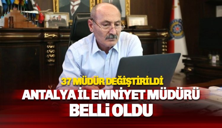37 Müdür değişti: Antalya Emniyet Müdürü Belli oldu