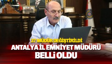 37 Müdür değişti: Antalya Emniyet Müdürü Belli oldu