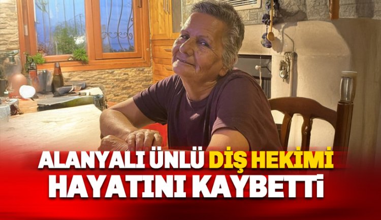 Alanyalı Ünlü Diş Hekimi Rabia Yokuş Yılmaz hayatını kaybetti