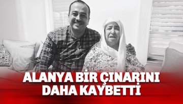 Alanya bir çınarını daha kaybetti