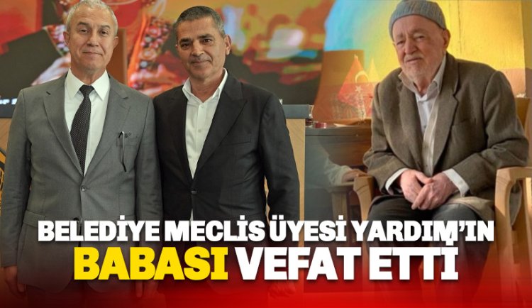 Meclis Üyesi Ali Yardım'ın Babası vefat etti