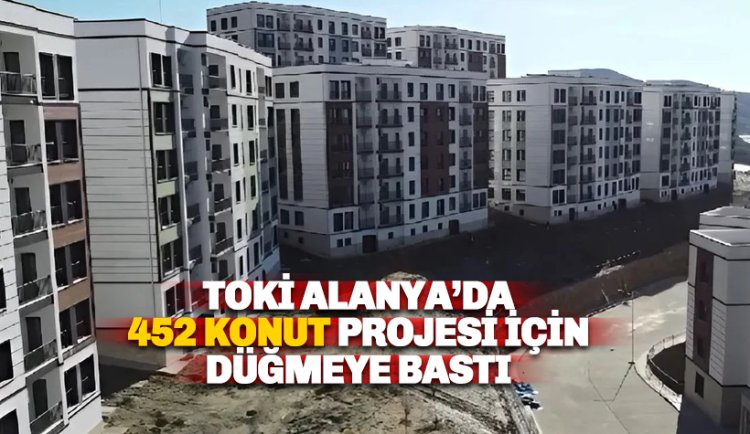 TOKİ Alanya'da 452 konutluk proje planlıyor