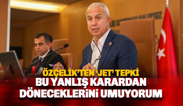 Özçelik'ten A Jet'e tepki: Üzüntü verici hatalı bir karar olmuştur