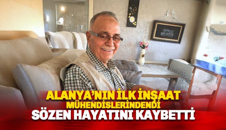 Alanya'nın ilk inşaat mühendislerindendi: Raşit Sözen hayatını kaybetti