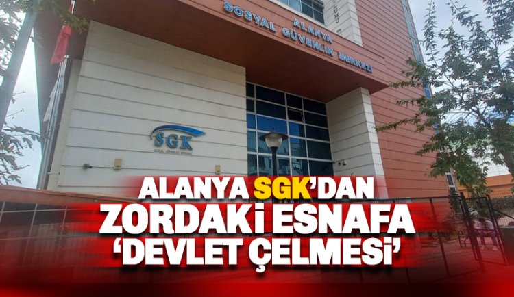 SGK, Alanya Esnafını Köşeye Sıkıştırıyor!