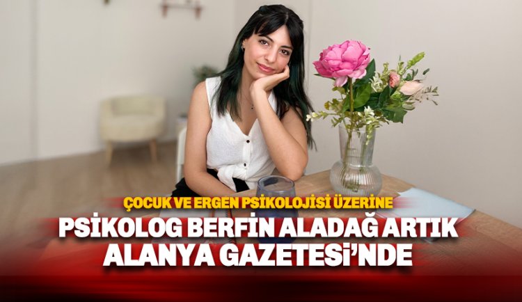 Psikolog Berfin Aladağ artık Alanya Gazetesi'nde