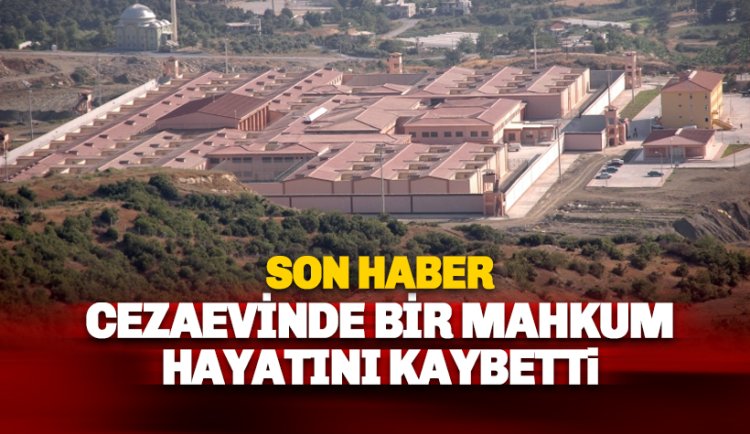 Son haber: Alanya Cezaevi'nde bir mahkum hayatını kaybetti
