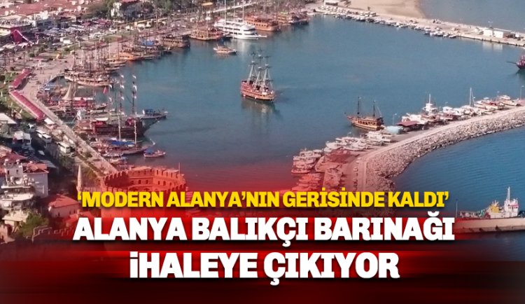 Alanya Balıkçı Barınağı ihaleye çıkarılıyor: İşte ilk yıl bedeli