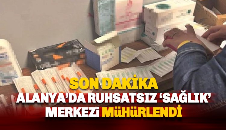 Alanya'da ruhsatsız güzellik merkezine operasyon