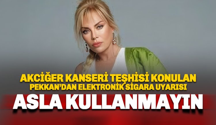 Akciğerinde kitle tespit edildi. Pekkan'dan elektronik sigara uyarısı