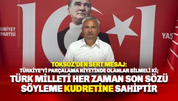 Toksöz: Uçurumun kenarına taşıdığınız Türk milleti son sözü söyleme kudretine sahiptir.