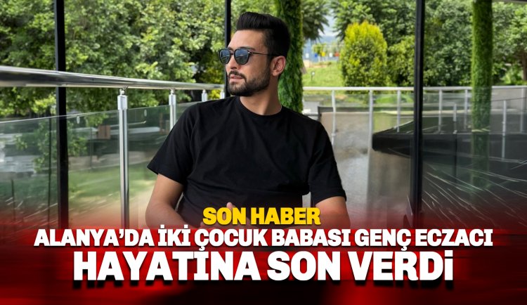 Son dakika: Alanya'da eczacı kalfası Mehmet Özkan hayatına son verdi