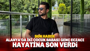 Son dakika: Alanya'da eczacı kalfası Mehmet Özkan hayatına son verdi