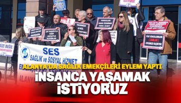 Alanya Sağlık ve Sosyal Hizmet Emekçileri iş bıraktı: İnsanca yaşamak istiyoruz