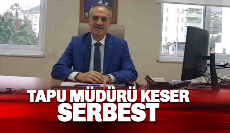 Tapu Müdürü Oğuz Keser serbest