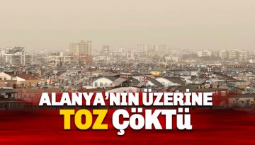Alanya'da toz taşımını hayatı olumsuz etkiliyor