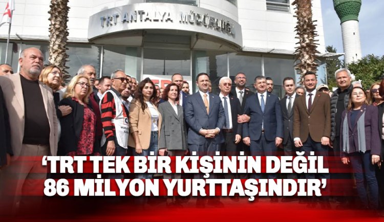 CHP’den TRT Antalya Önünde Eylem: TRT Tek Bir Kişinin Değil, 86 Milyonundur