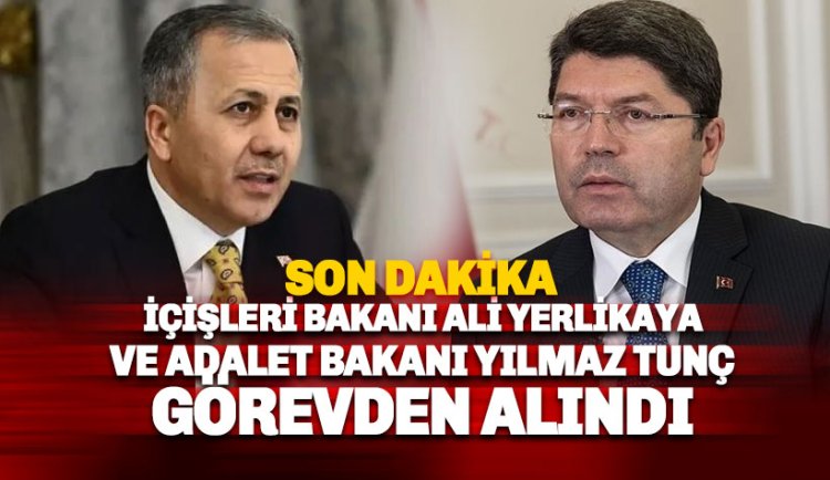 İçişleri Bakanı Ali Yerlikaya ve Adalet Bakanı Yılmaz Tunç görevden alındı! İşte yerine gelen isimler