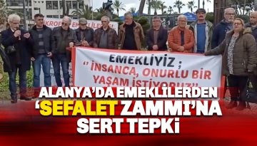 Alanya Emekliler Platformu'ndan 'Sefalet Zammına' Sert Tepki